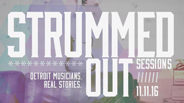 Strummed Out Sessions. Detroit Musicians. Real Stories. 11.11.16